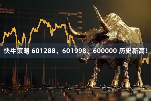 快牛策略 601288、601998、600000 历史新高！